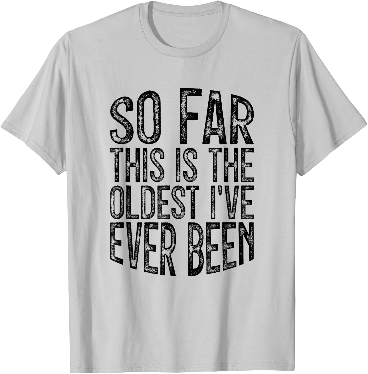 So Far This Is The Oldest I've Ever Been T-Shirt - T-Shirt | Ash
