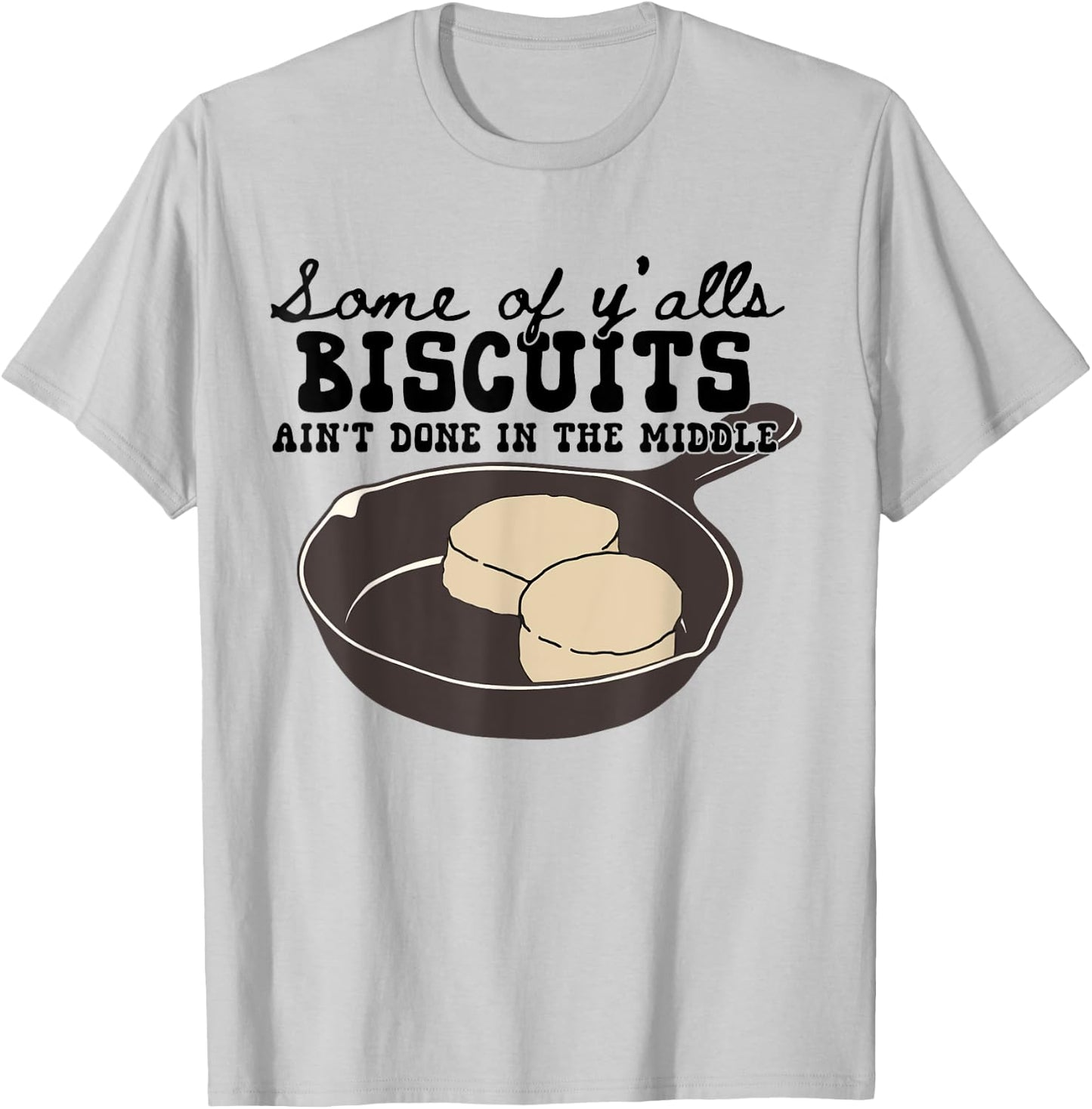 Funny Some of Y'alls Biscuits Ain't Done in the Middle T-Shirt - T-Shirt | Ash