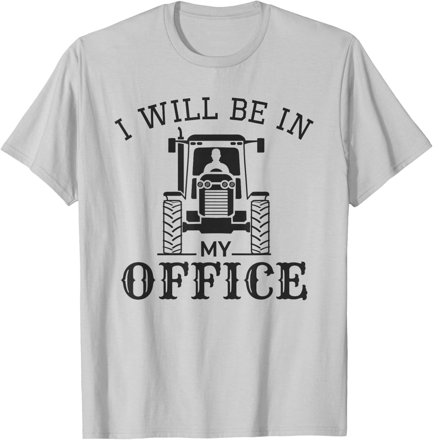 I Will be in My Office, Funny Tractor Driver, Farmer Quote T-Shirt - T-Shirt | Ash