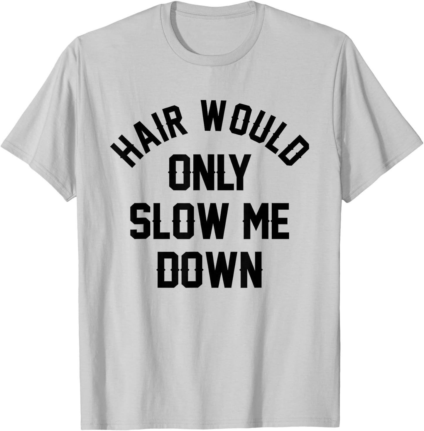 Hair Would Only Slow Me Down Bald Humor Funny T-Shirt - T-Shirt | Ash
