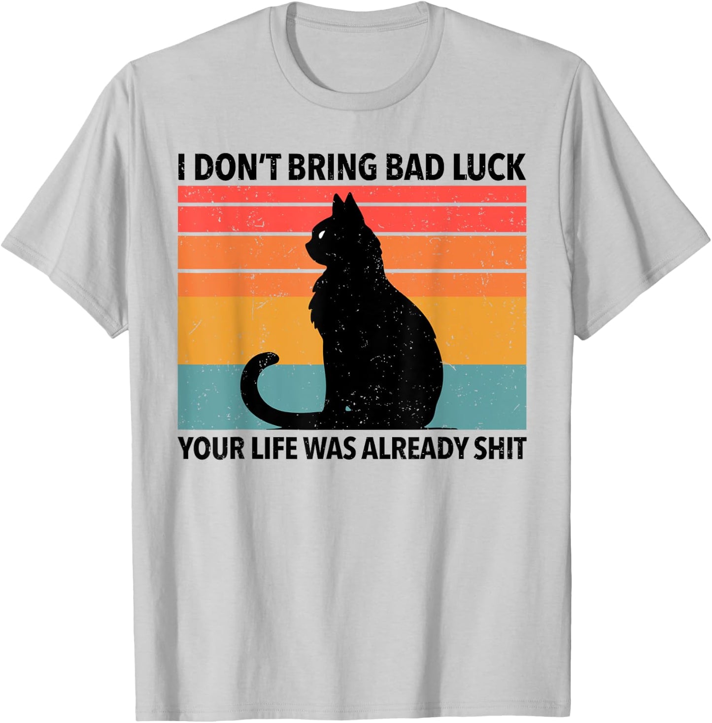 Funny Black Cat I Don't Bring Bad Luck Your Life Is Shit T-Shirt - T-Shirt | Ash
