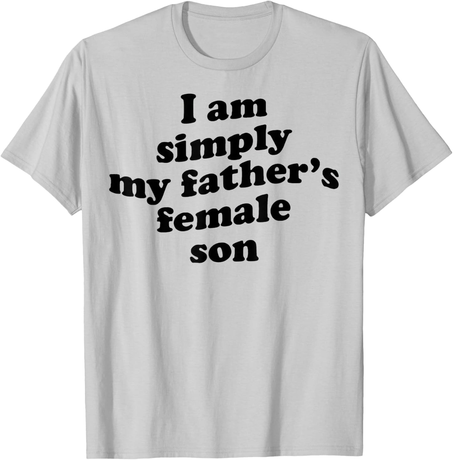 I Am Simply My Fathers Female Son T-Shirt - T-Shirt | Ash
