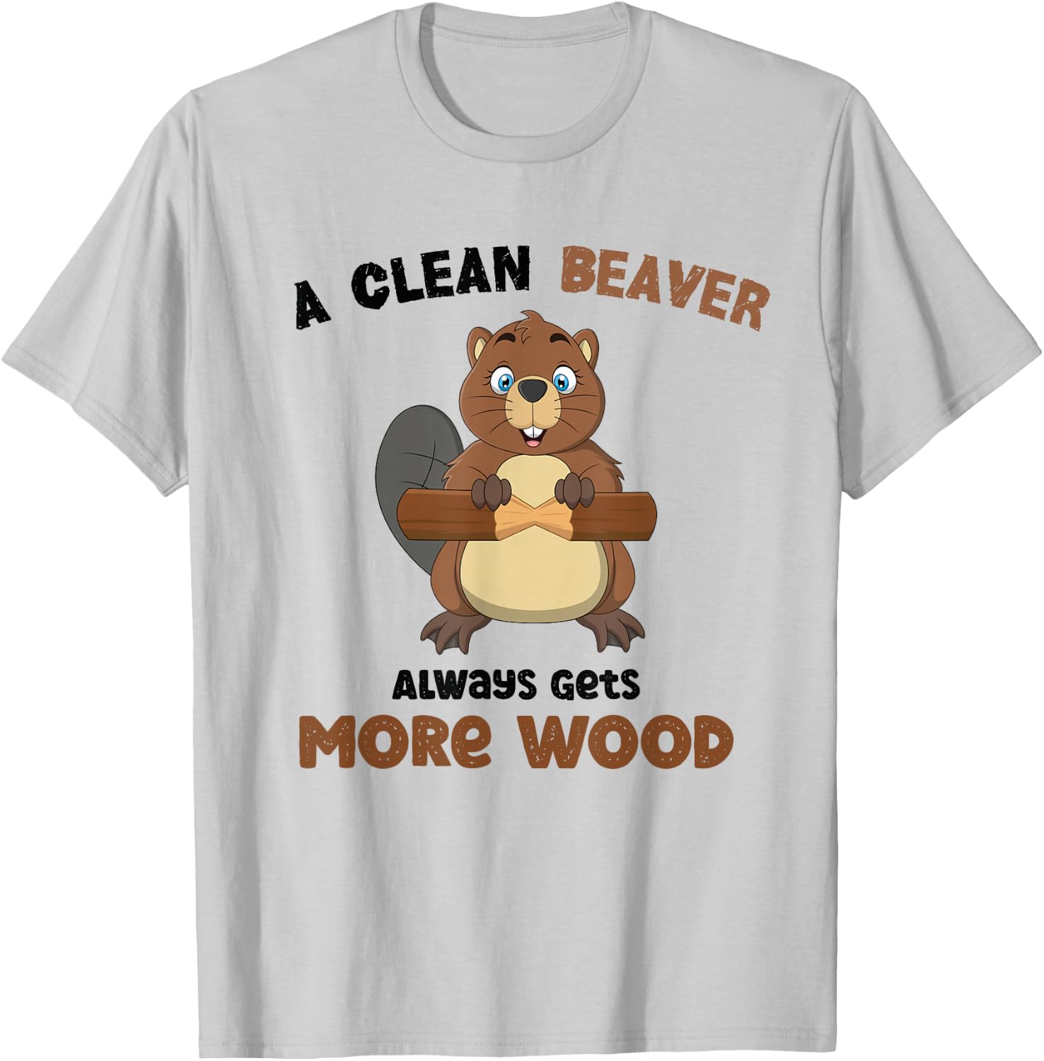 A Clean Beaver Always Gets More Wood T-Shirt - T-Shirt | Ash