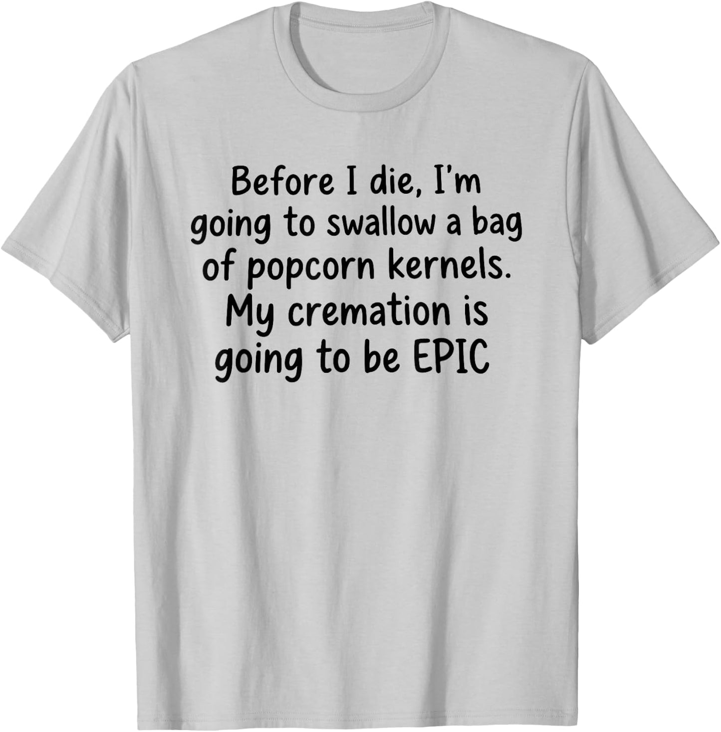 Before I Die I'm Going to Swallow A Bag of Popcorn Kernels T-Shirt - T-Shirt | Ash