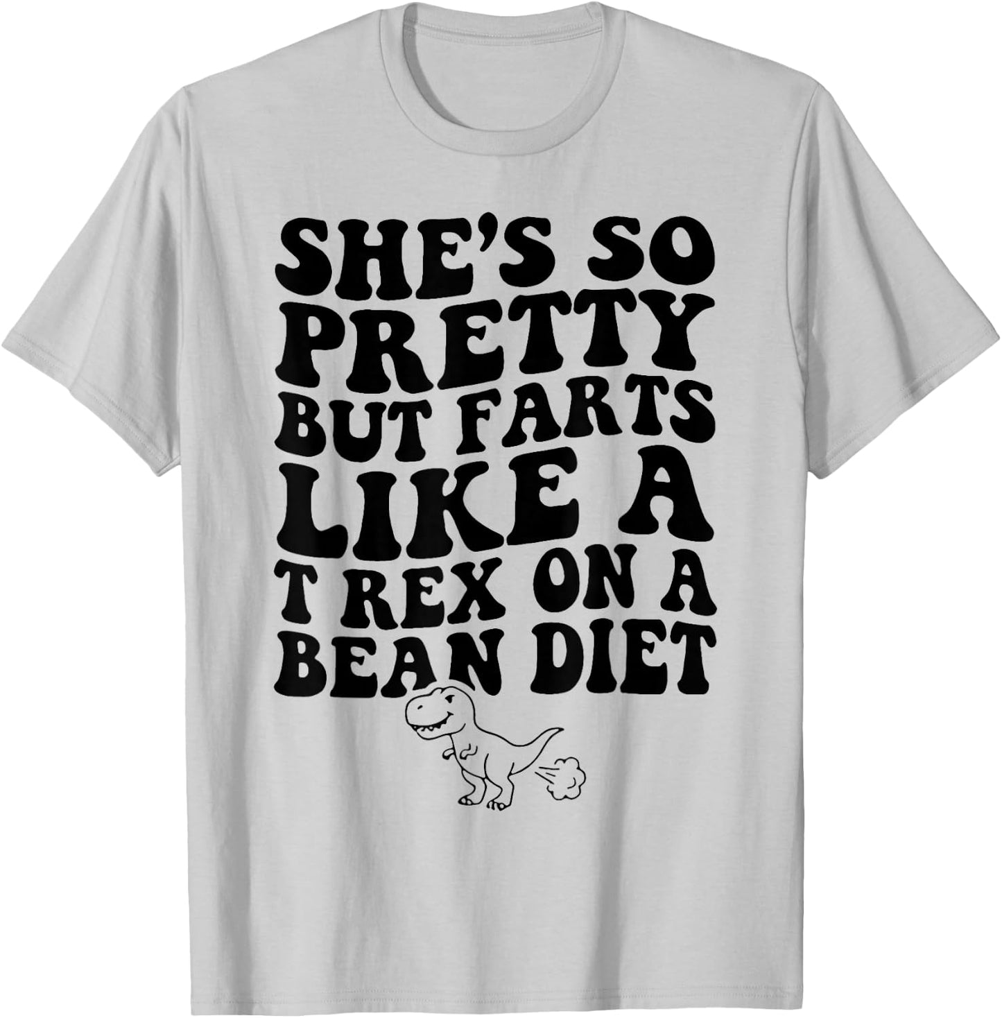 Funny She’s So Pretty But Farts Like A T-Rex On A Bean Diet T-Shirt - T-Shirt | Ash