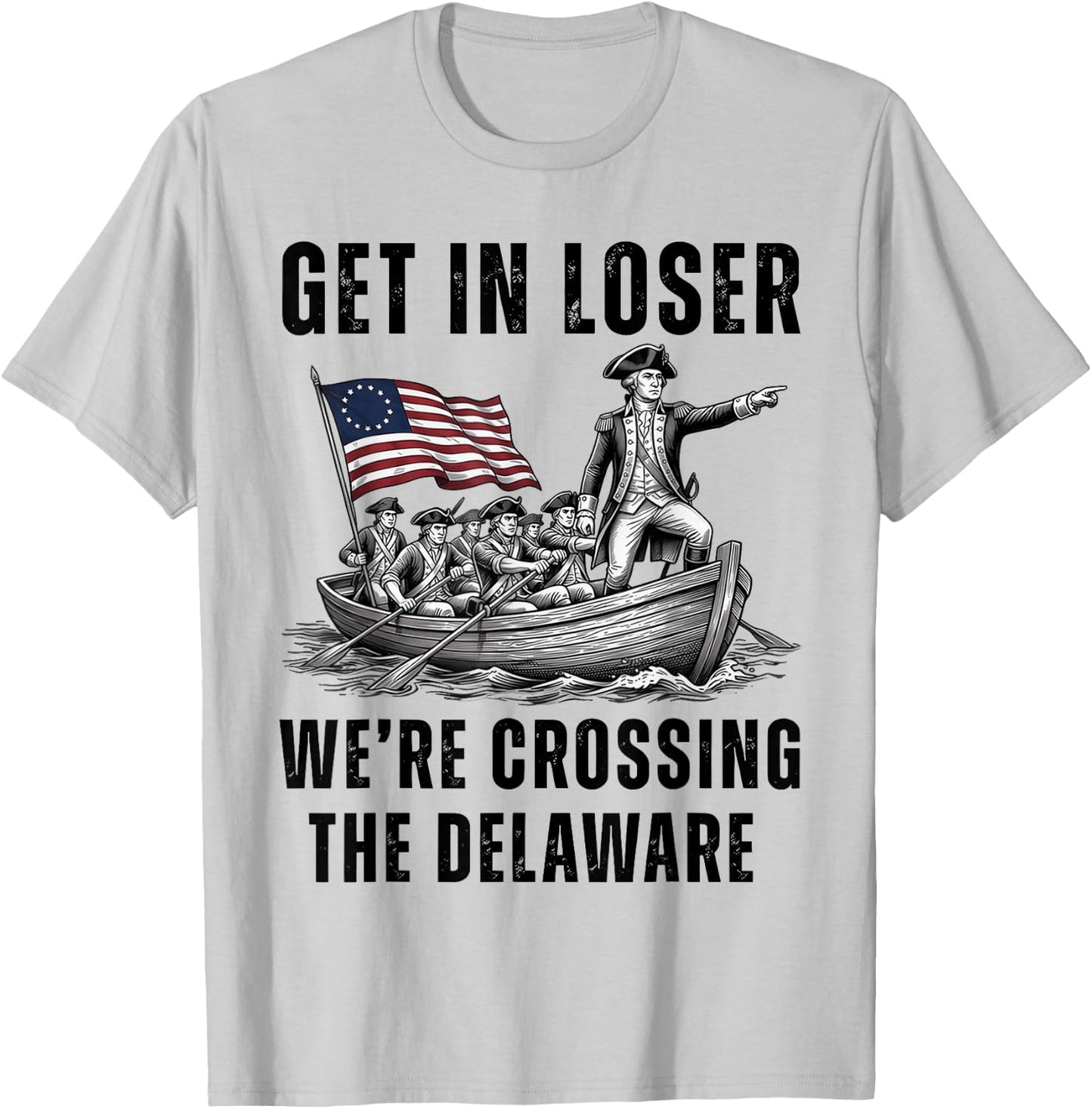 Get in Loser We're Crossing the Delaware Funny 4th of July T-Shirt - T-Shirt | Ash