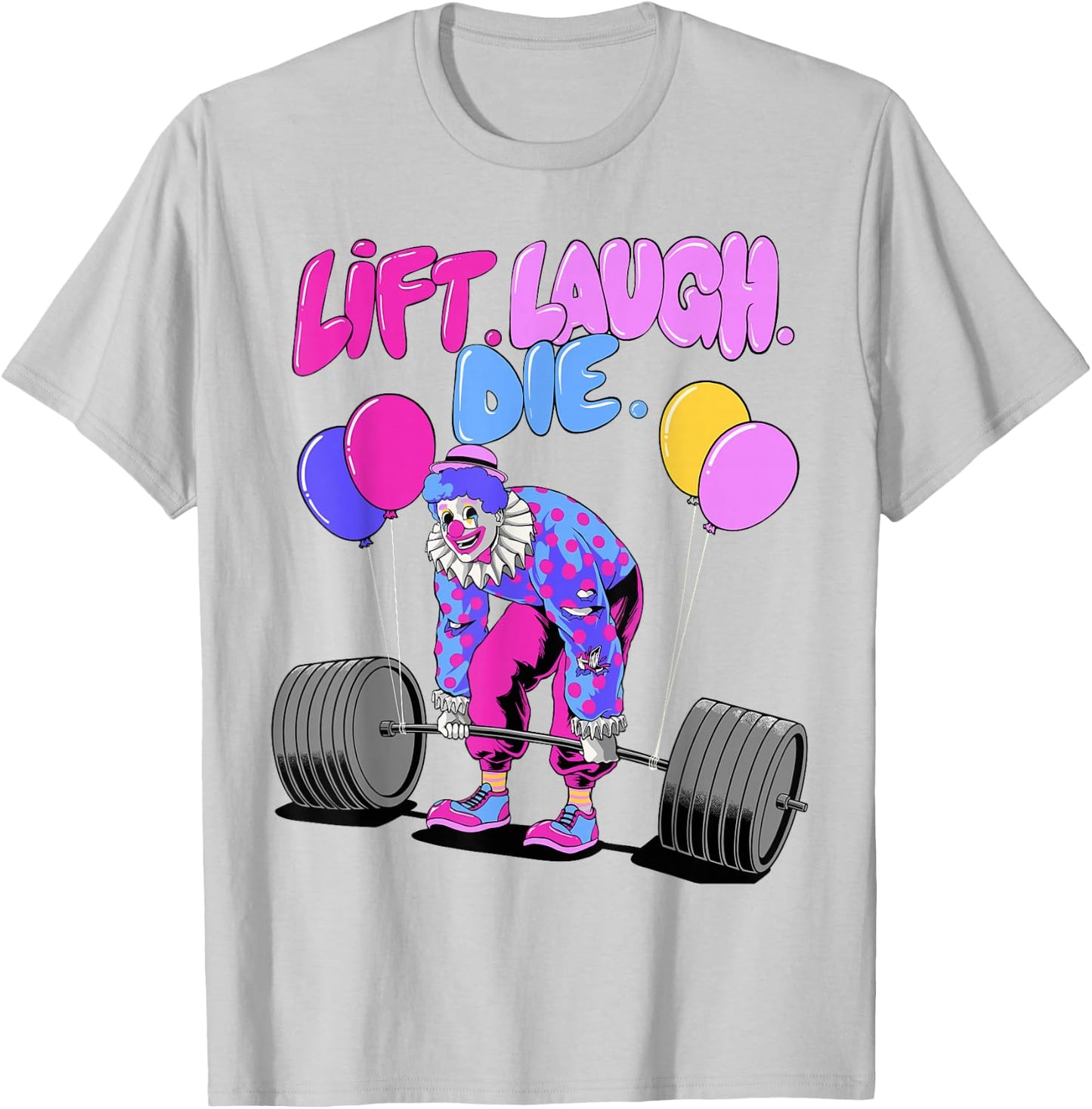 Lift Laugh Die Funny Lifting Clown Workout Weightlifting Gym T-Shirt - T-Shirt | Ash