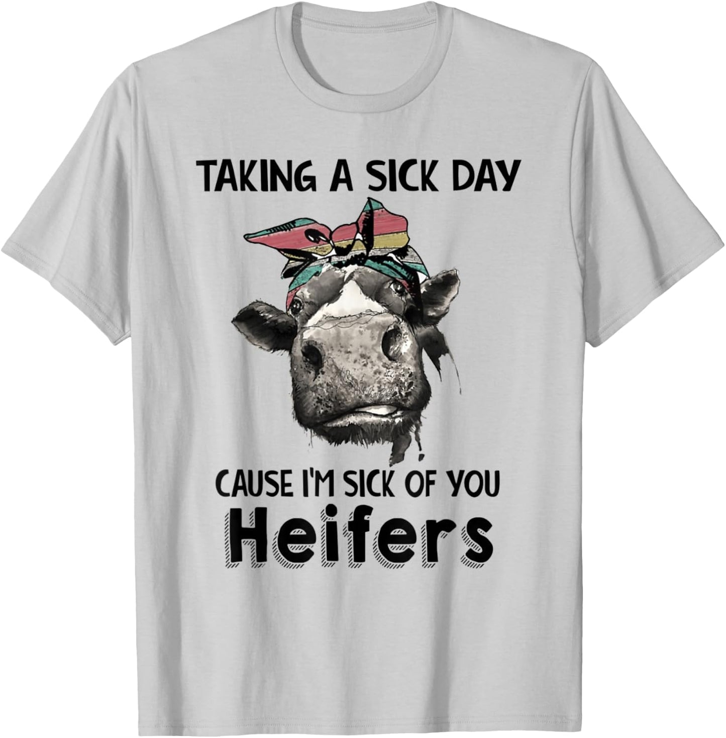 Taking a sick day cause, i'm sick of you heifers T-Shirt - T-Shirt | Ash