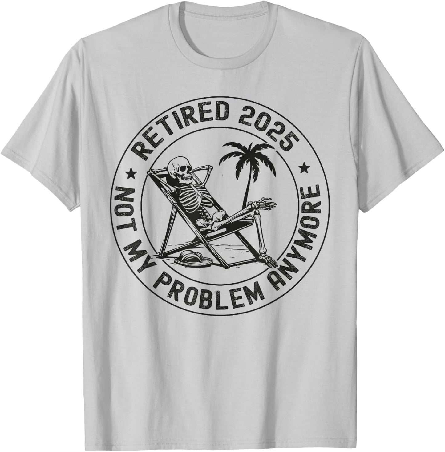 Retired 2025 Not My Problem Anymore Skeleton Retirement T-Shirt - T-Shirt | Ash