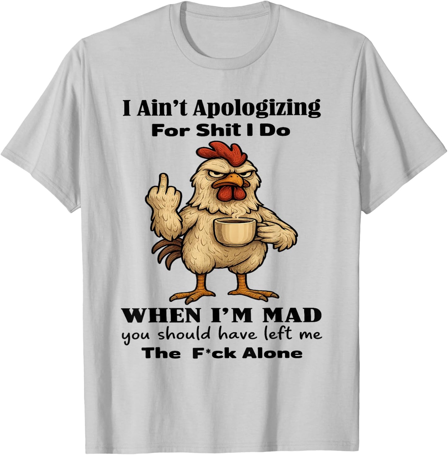 Chicken I Ain't Apologizing for Shit I Do When I'm Mad T-Shirt - T-Shirt | Ash