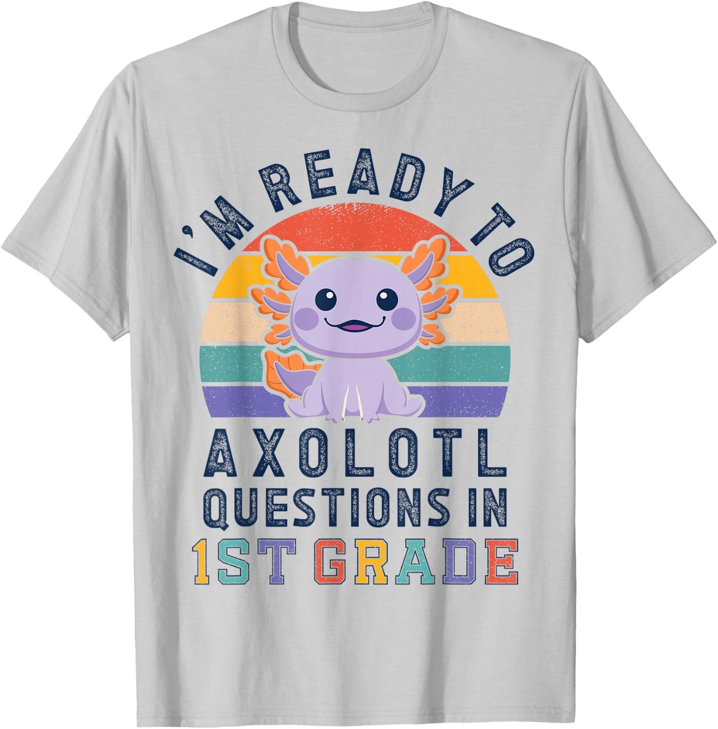 I'm Ready to Axolotl Questions in 1st Grade Back to School T-Shirt - T-Shirt | Ash