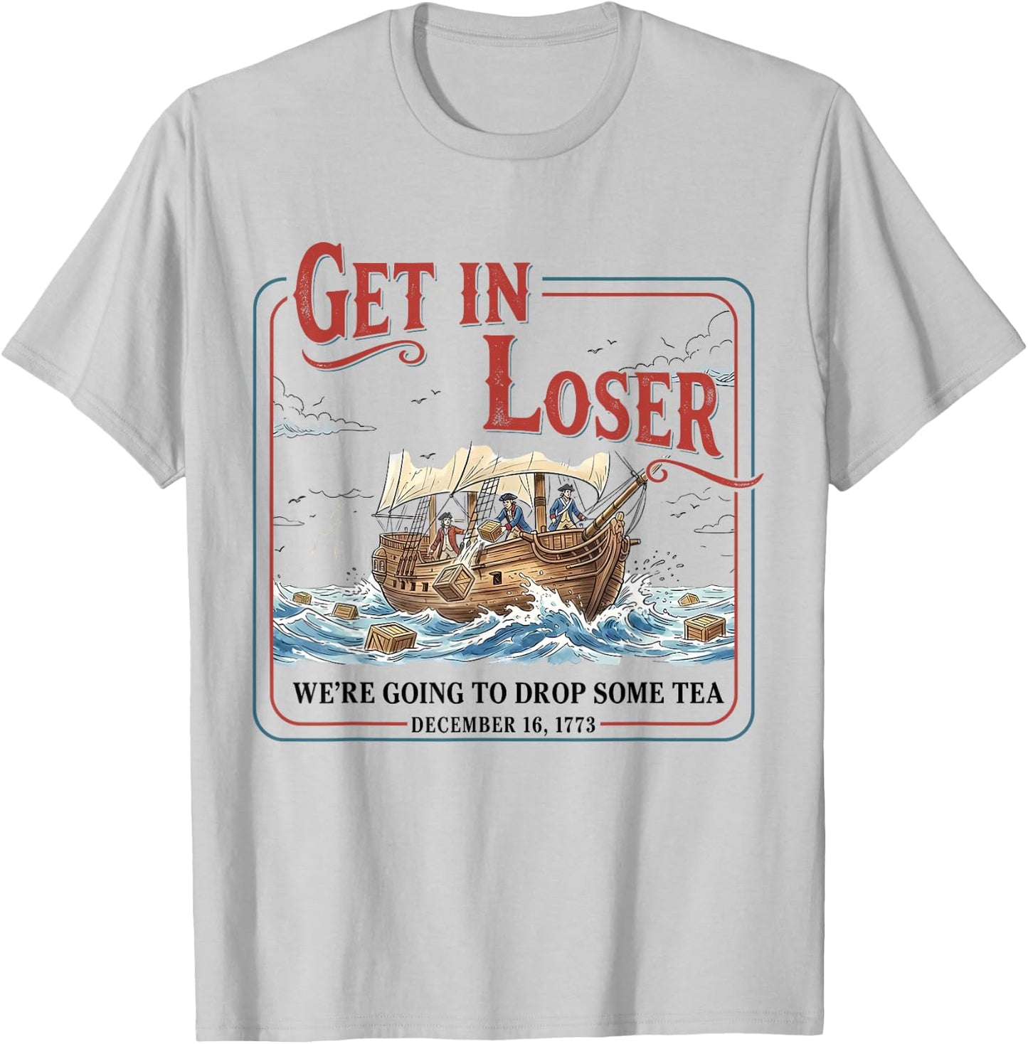 Funny Get in Loser We're Going to Drop Some Tea 1773 History T-Shirt - T-Shirt | Ash