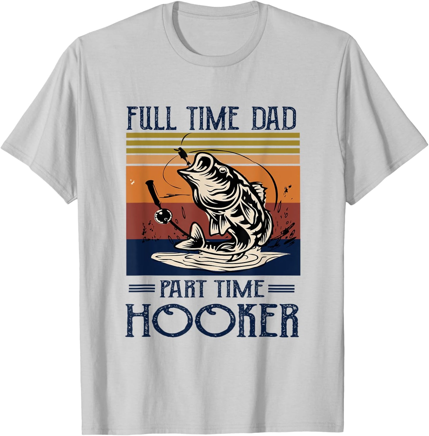 Full Time Dad Part Time Hooker - Fishing Lovers Dad Funny T-Shirt - T-Shirt | Ash