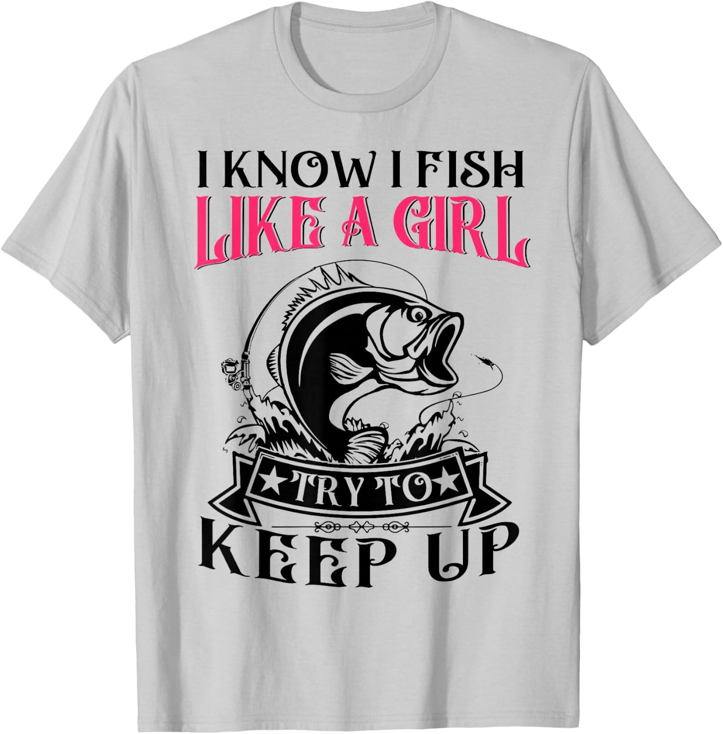 Women I Know I Bass Fish Like Girl Try Keep Up Funny Fishing T-Shirt - T-Shirt | Ash