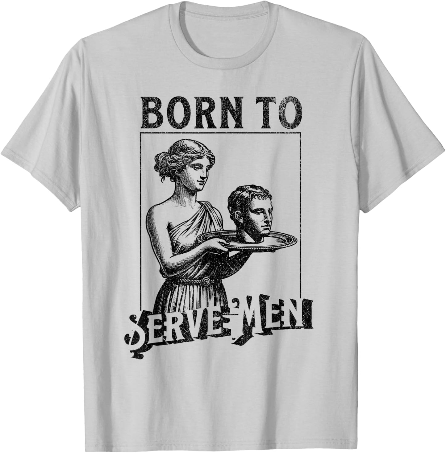 Women Are Born To Serve Men Funny Retro Girls , White T-Shirt - T-Shirt | Ash