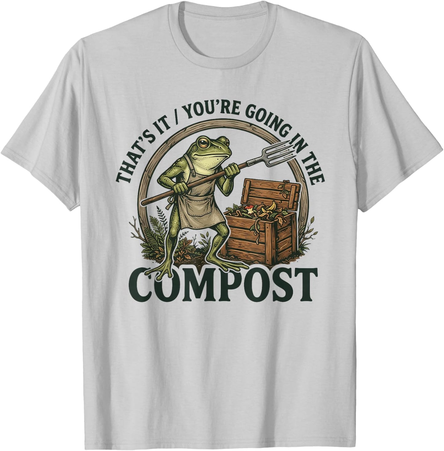 That's It You're Going in The Compost Funny Design T-Shirt - T-Shirt | Ash