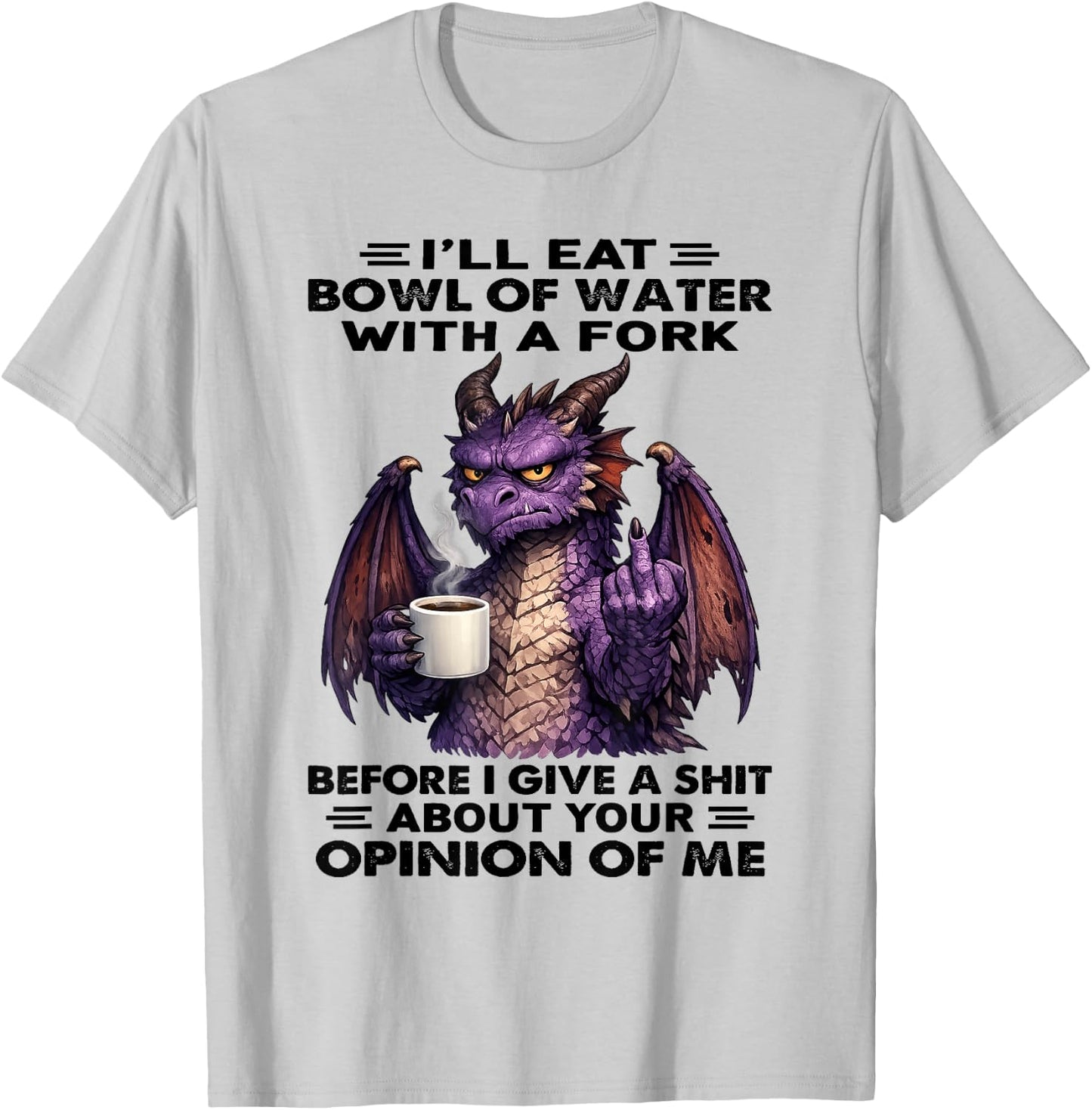 Dragon - I’ll Eat Bowl of Water with A Fork T-Shirt - T-Shirt | Ash