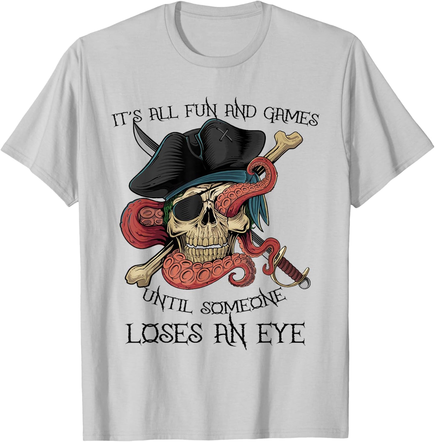 All Fun and Games Until Someone Loses an Eye Funny Pirate T-Shirt - T-Shirt | Ash