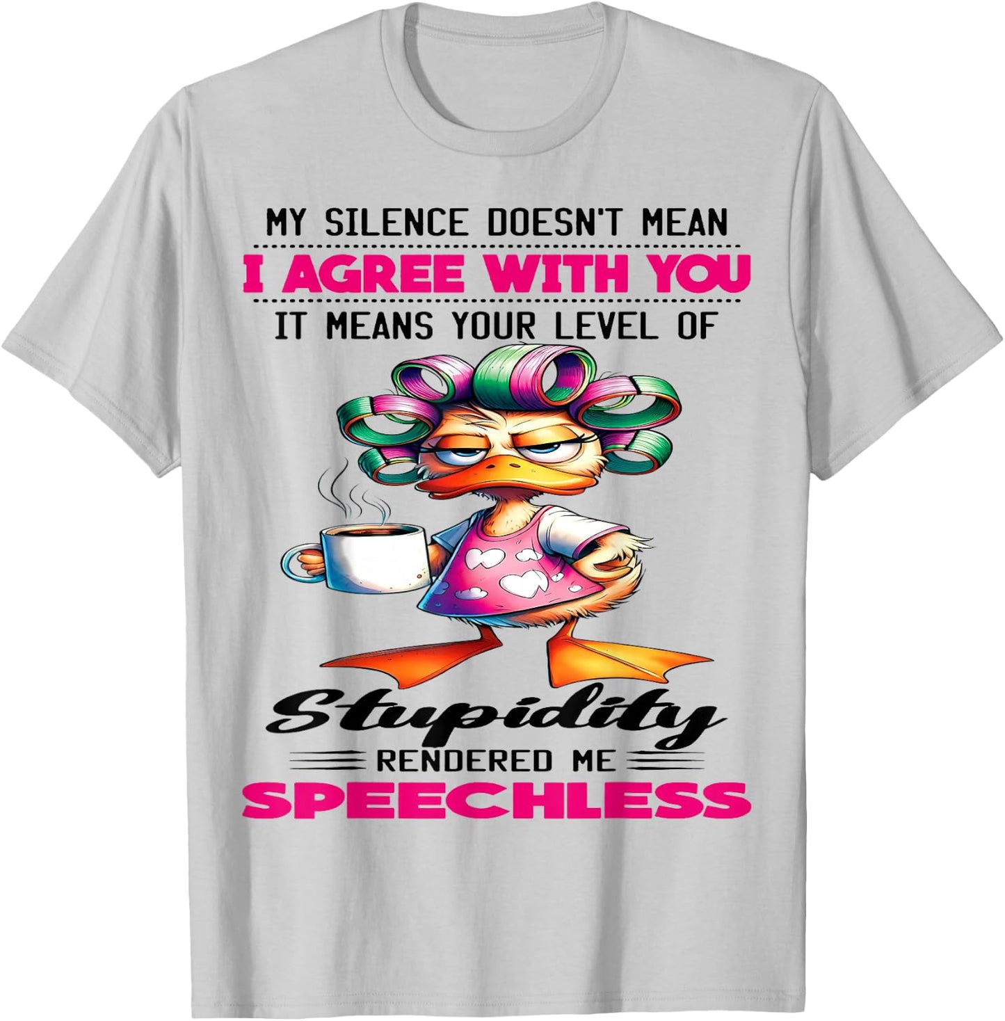 Cute Duck My Silence Doesn't Mean I Agree With You It Mean T-Shirt - T-Shirt | Ash
