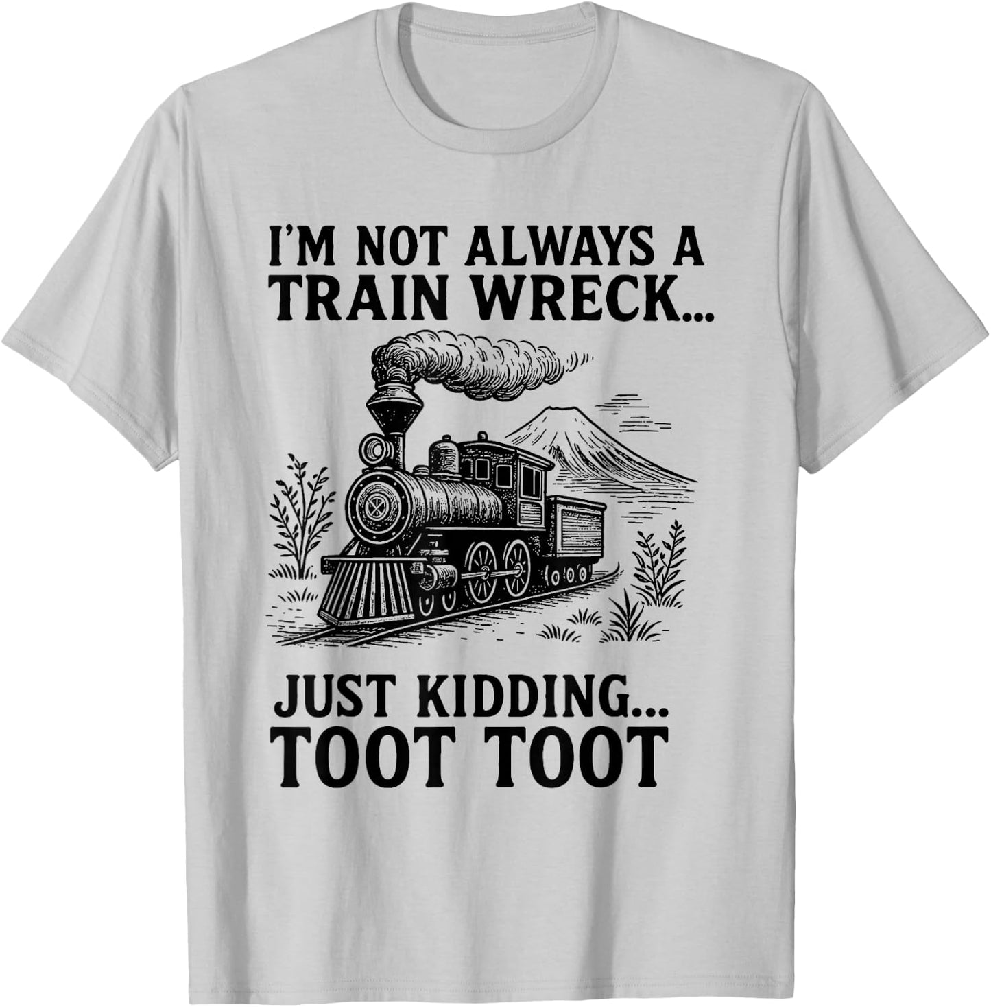 I'm Not Always A Train Wreck Just Kidding Toot Toot Fun T-Shirt - T-Shirt | Ash