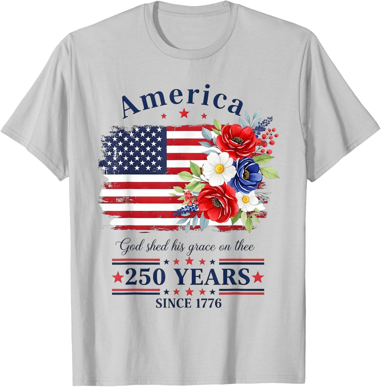 America God Shed His Grace on Three Floral Flag 250 Years T-Shirt - T-Shirt | Ash