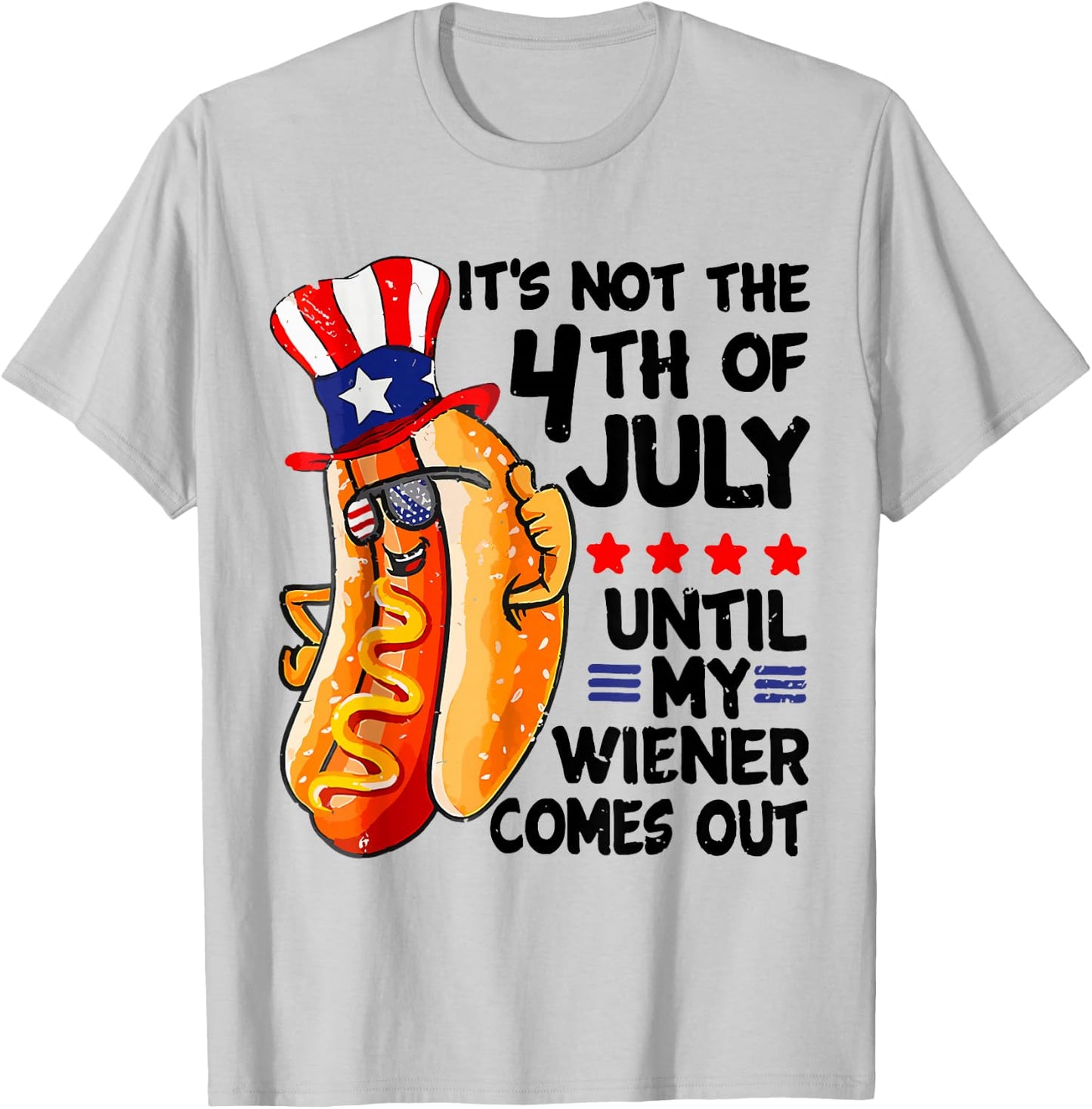 Hot Dog It's Not The 4th Of July Until My Wiener Comes Out T-Shirt - T-Shirt | Ash