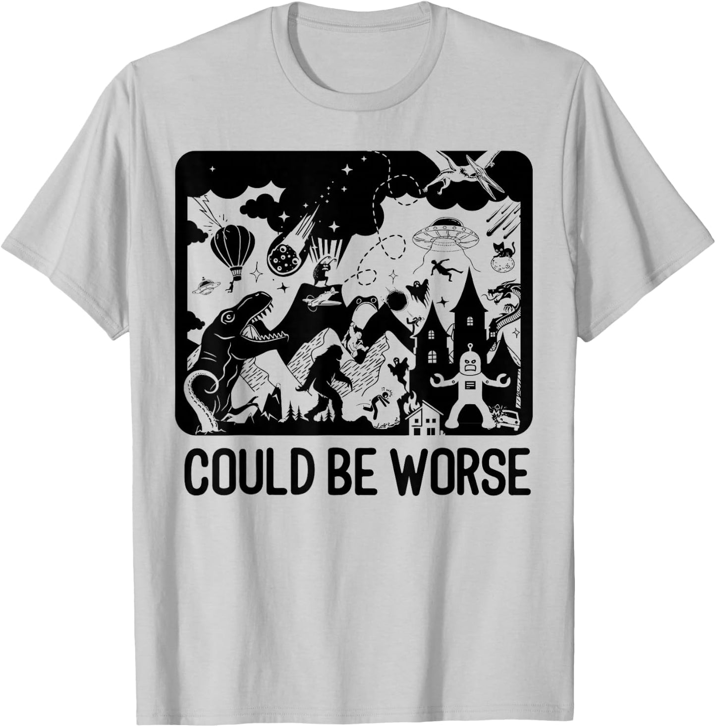 Could Be Worse - Epic Funny T-Rex Bigfoot Aliens Dragon T-Shirt - T-Shirt | Ash