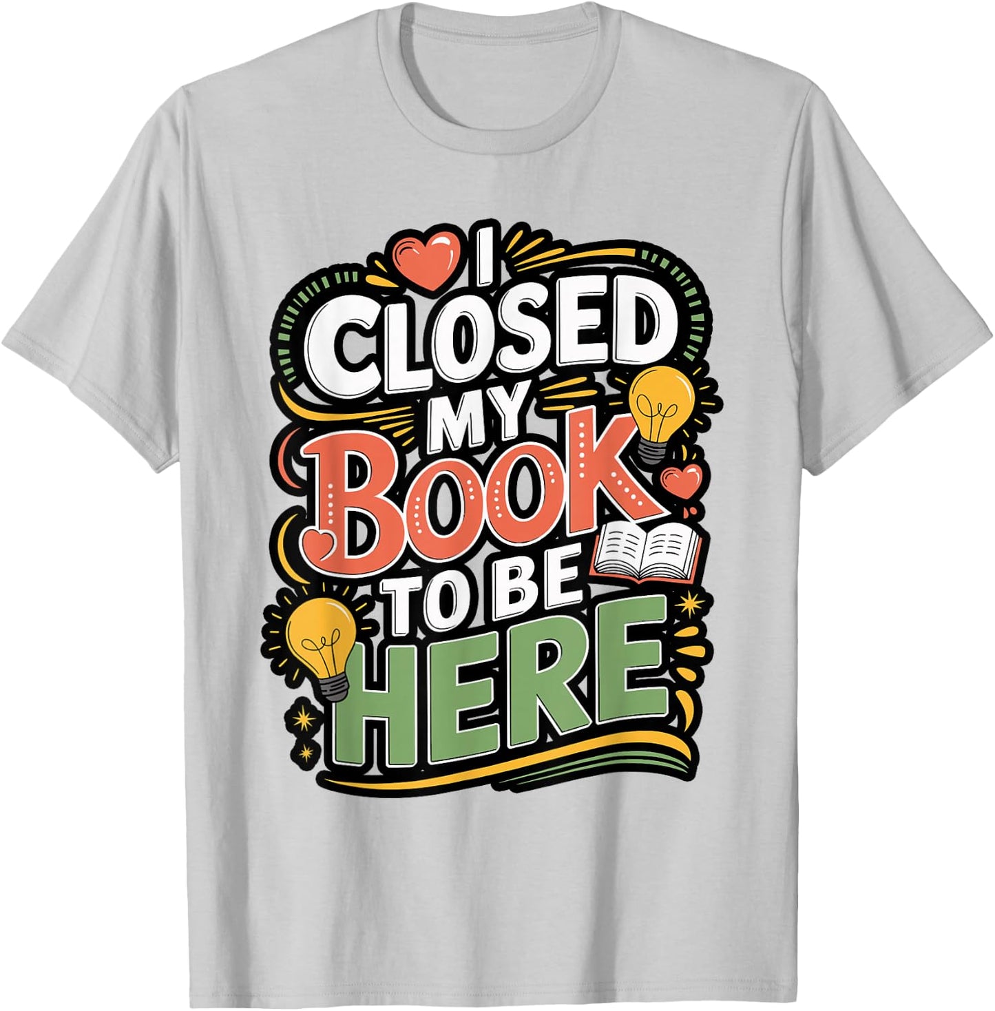 I Closed My Book to Be Here Reader Quote Design T-Shirt - T-Shirt | Ash