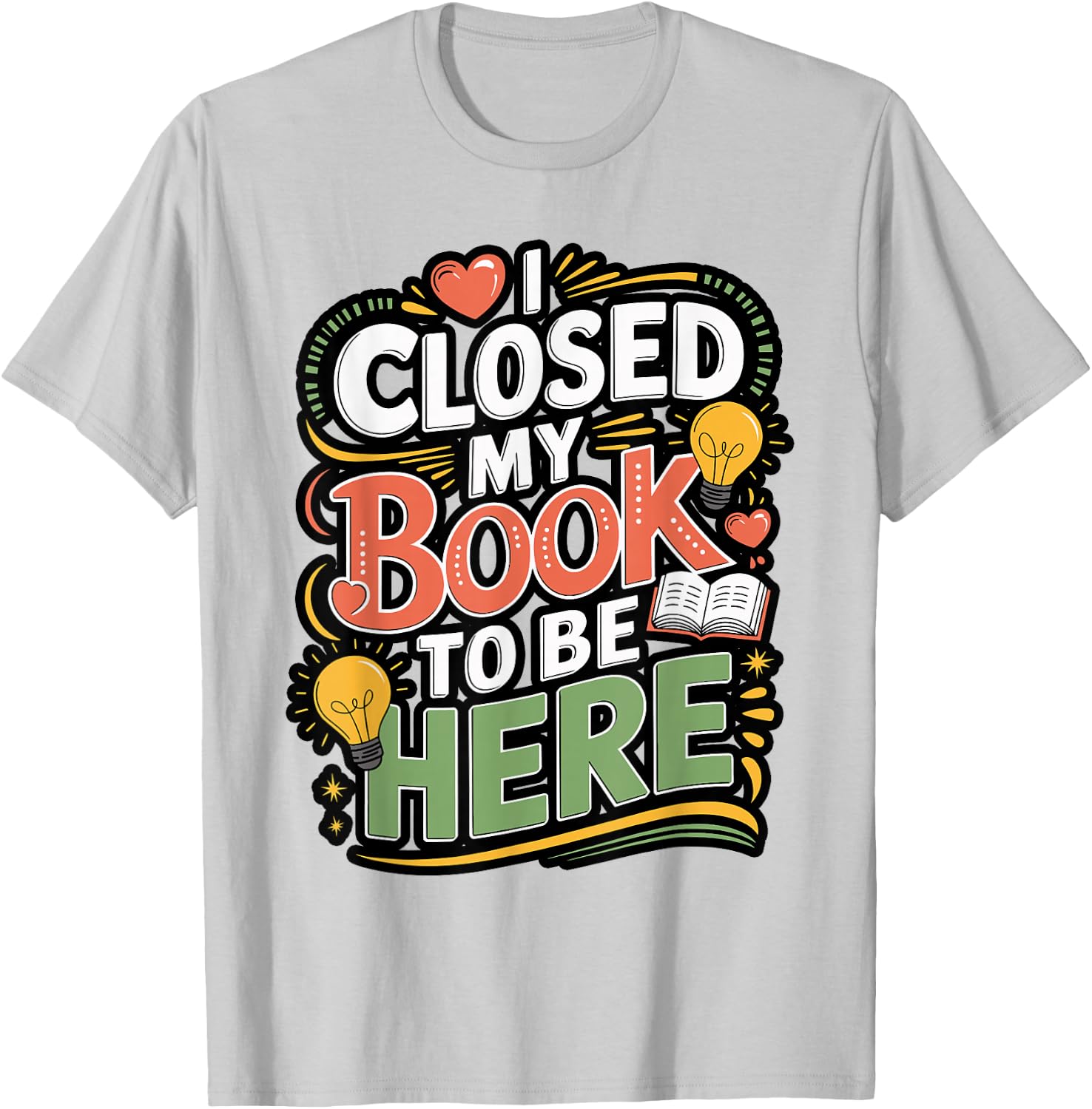 I Closed My Book to Be Here Reader Quote Design T-Shirt - T-Shirt | Ash