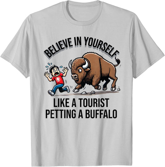 Believe In Yourself Like A Tourist Petting A Buffalo T-Shirt - T-Shirt | Ash