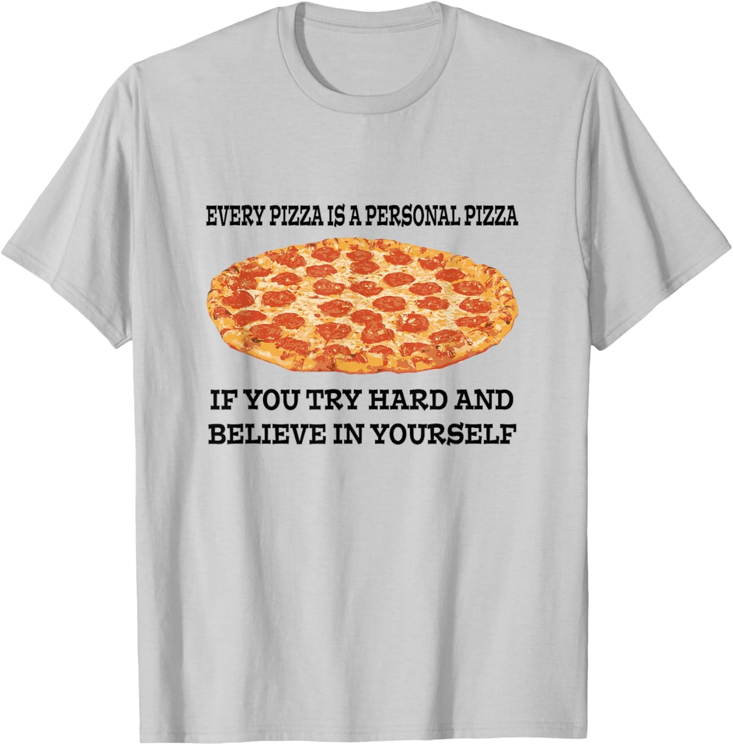 Every Pizza is a Personal Pizza Believe in Yourself T Shirt T-Shirt - T-Shirt | Ash