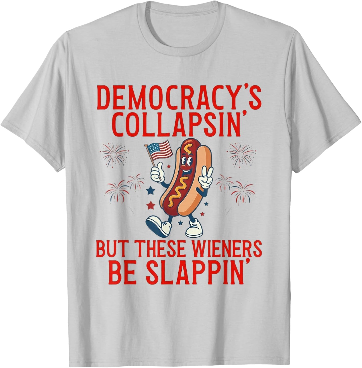 Democracy's Collapsing But These Wieners Be Slappin' T-Shirt - T-Shirt | Ash