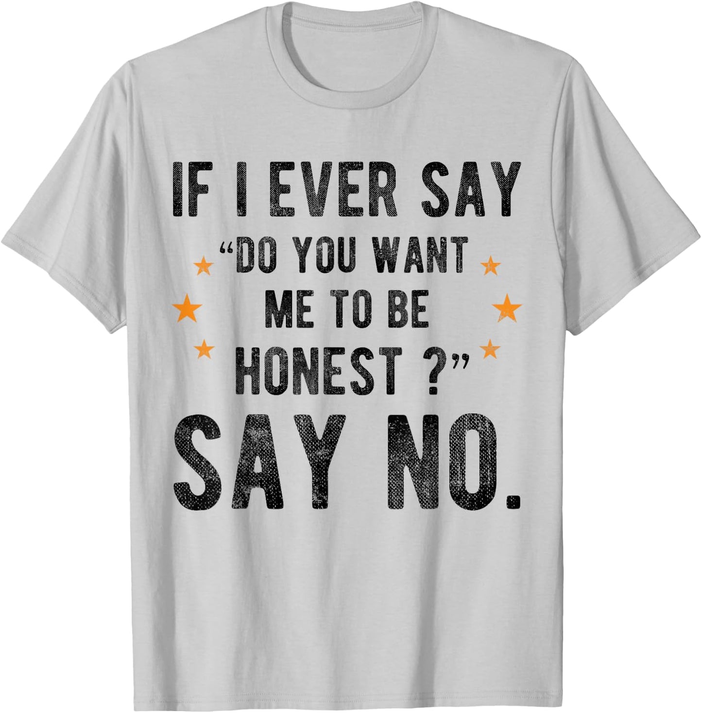 If I Ever Say Do You Want Me to Be Honest Say No Funny T-Shirt - T-Shirt | Ash
