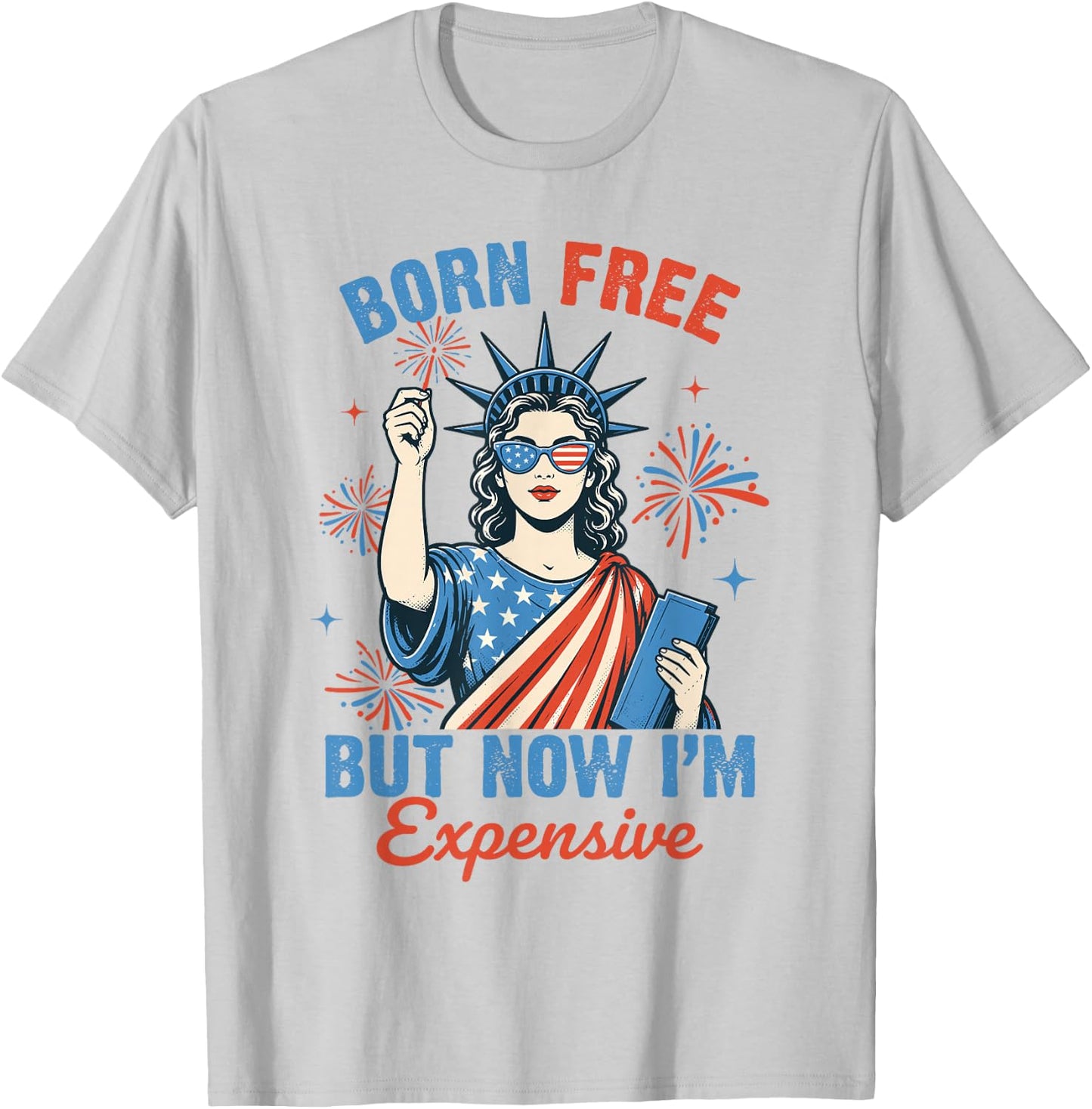 Funny 4th July Women Girls Born Free But Now Im Expensive T-Shirt - T-Shirt | Ash