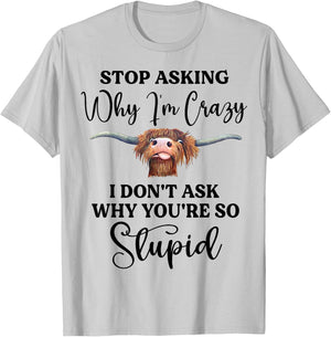 Cow Stop Asking Why I'm Crazy I Don't Ask Why You're Stupid T-Shirt - T-Shirt | Ash
