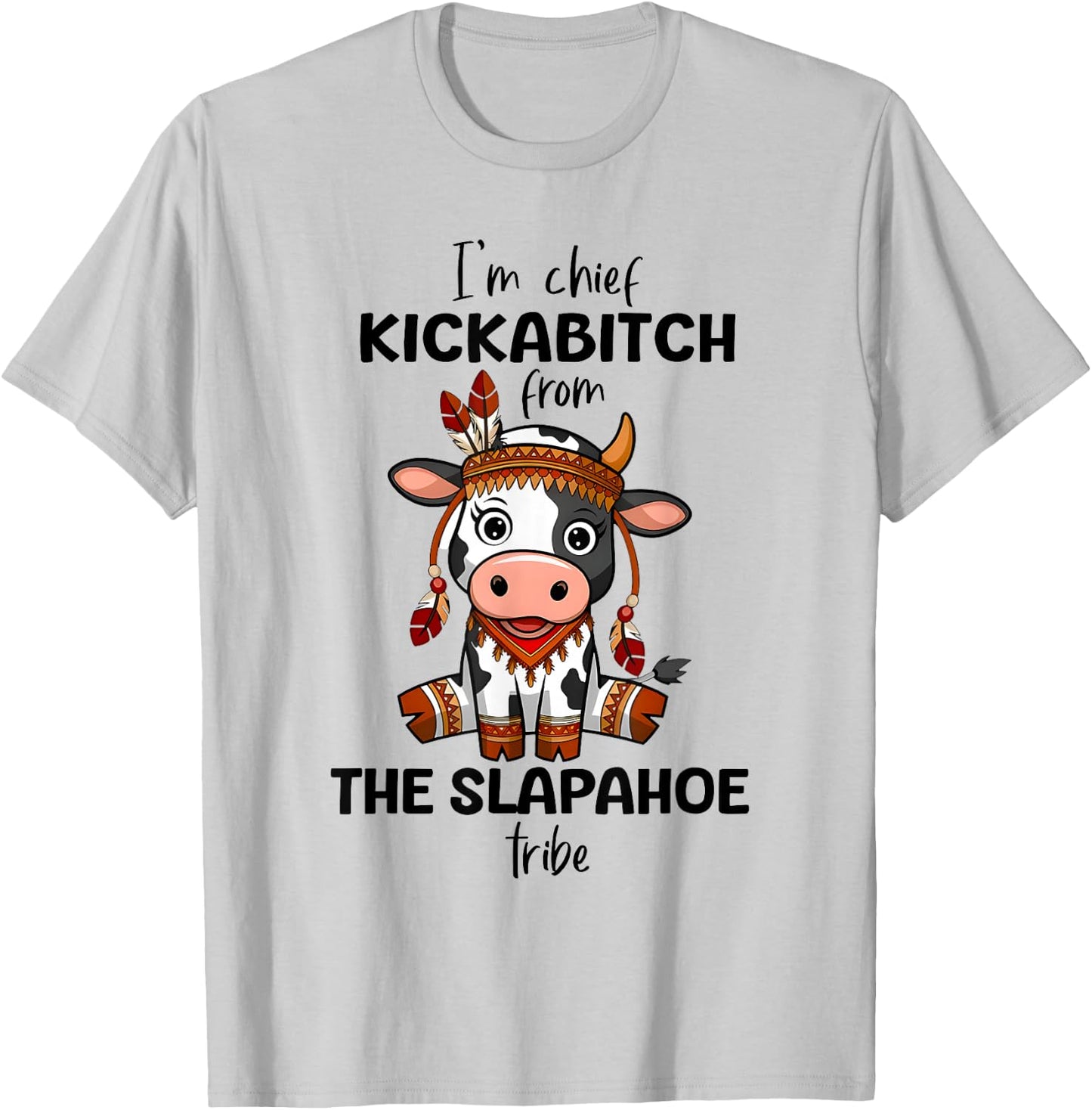 Cow I'm Chief Kickabitch From The Slapahoe Tribe Funny Quote T-Shirt - T-Shirt | Ash