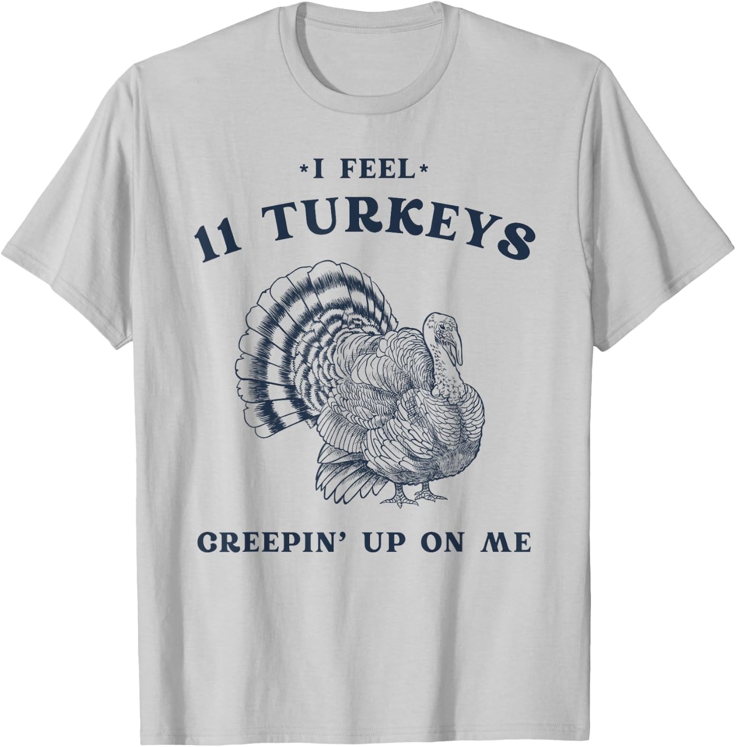 I Feel 11 Turkeys Creepin' up on Me Retro Thanksgiving T-Shirt - T-Shirt | Ash