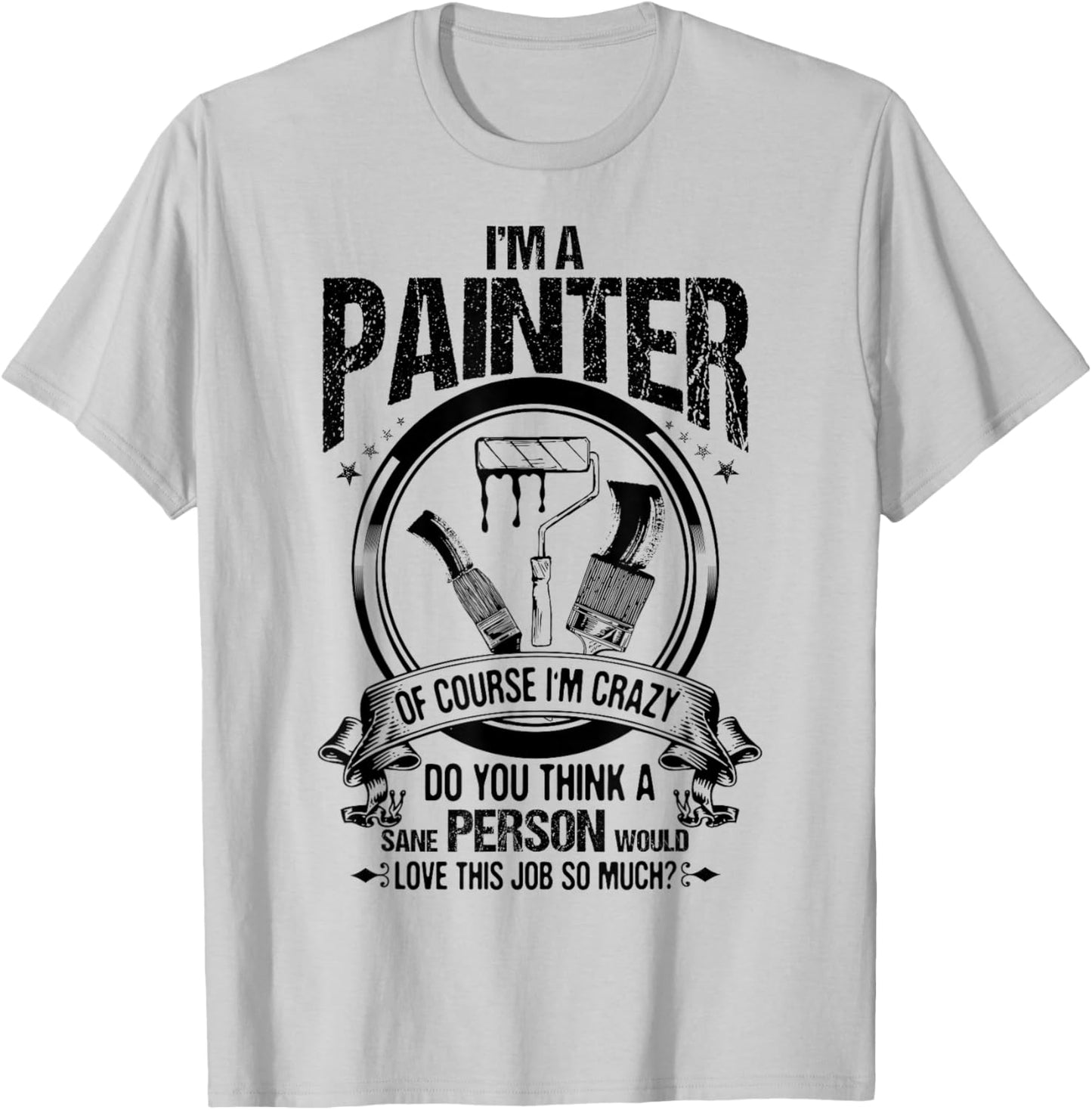 Decorator of Course I'm Crazy House Painter T-Shirt - T-Shirt | Ash