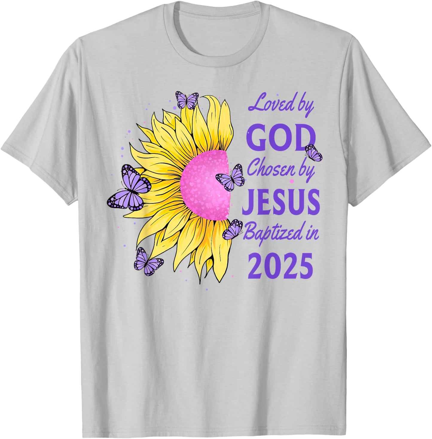 Loved By God Chosen By Jesus Baptized 2025 Sunflower T-Shirt - T-Shirt | Ash