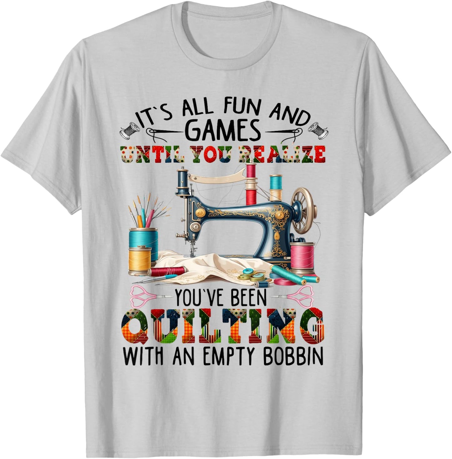 It's All Fun And Games Until You Realize You've Quilting T-Shirt - T-Shirt | Ash