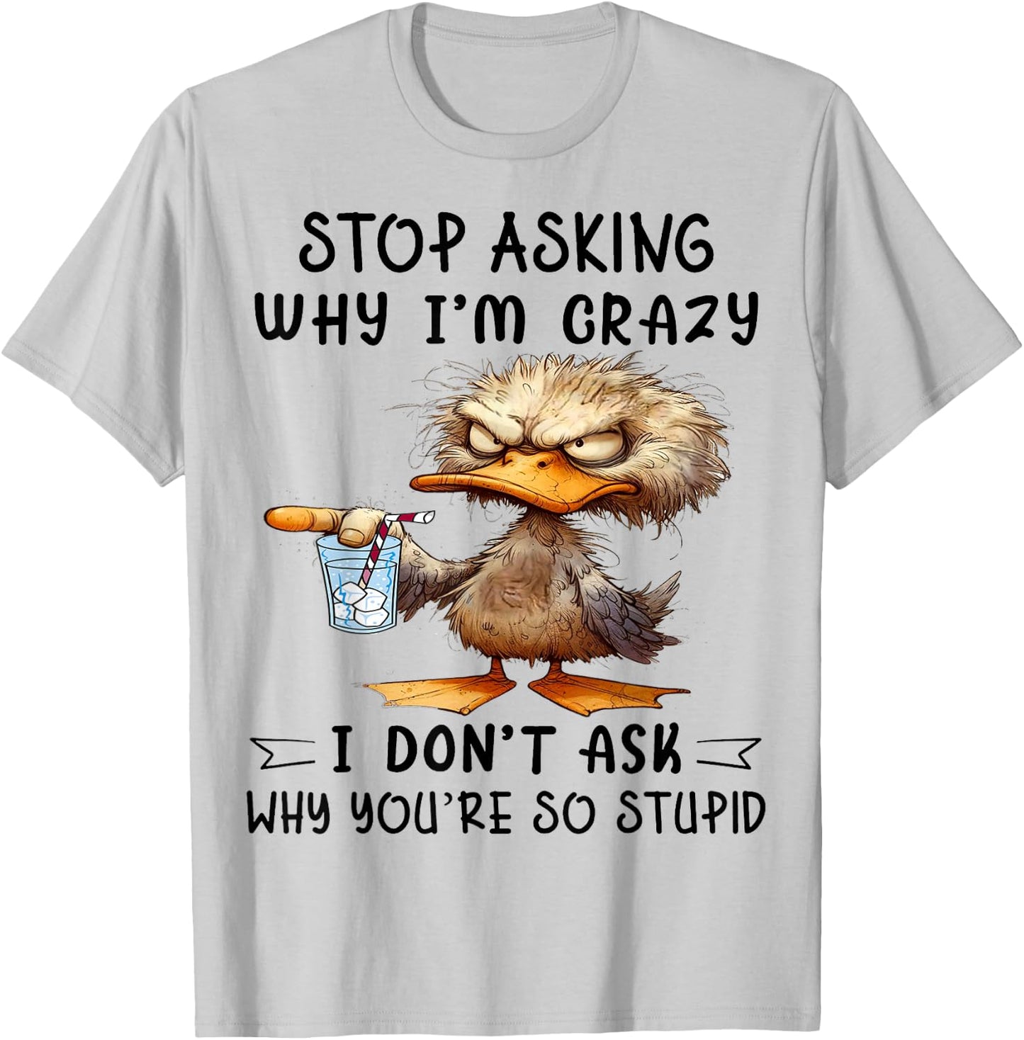 Cute Duck Stop Asking Why I'm Crazy T-Shirt - T-Shirt | Ash
