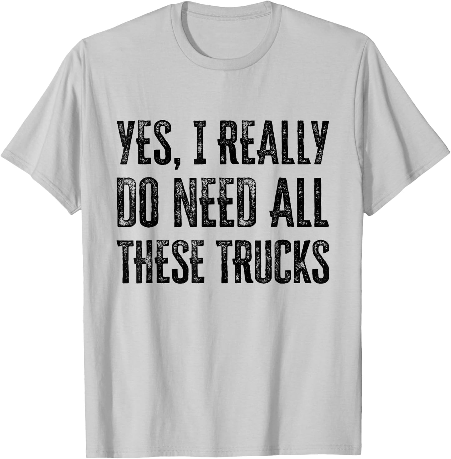 Yes I Really Do Need All These Trucks Funny T-Shirt - T-Shirt | Ash