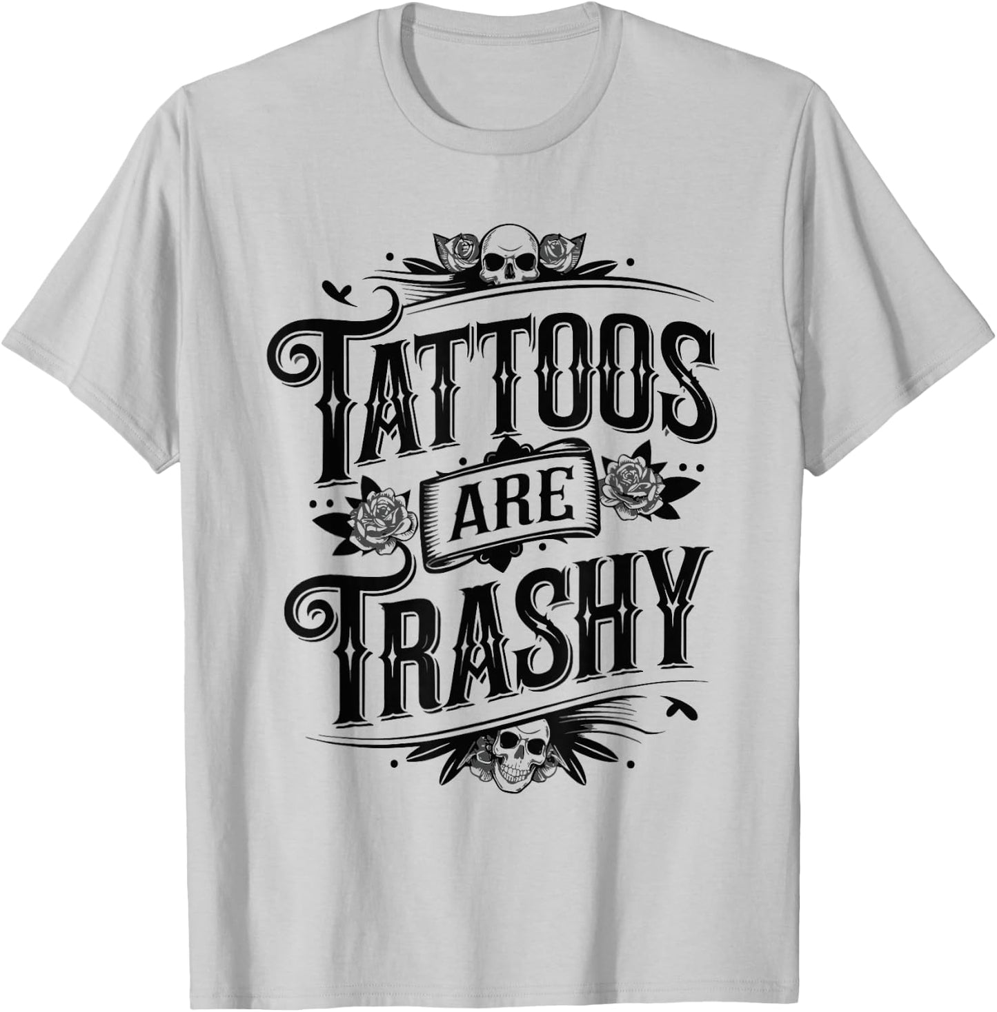 Tattoos Are Trashy Sarcasm Joke Tattoo Meme T-Shirt - T-Shirt | Ash