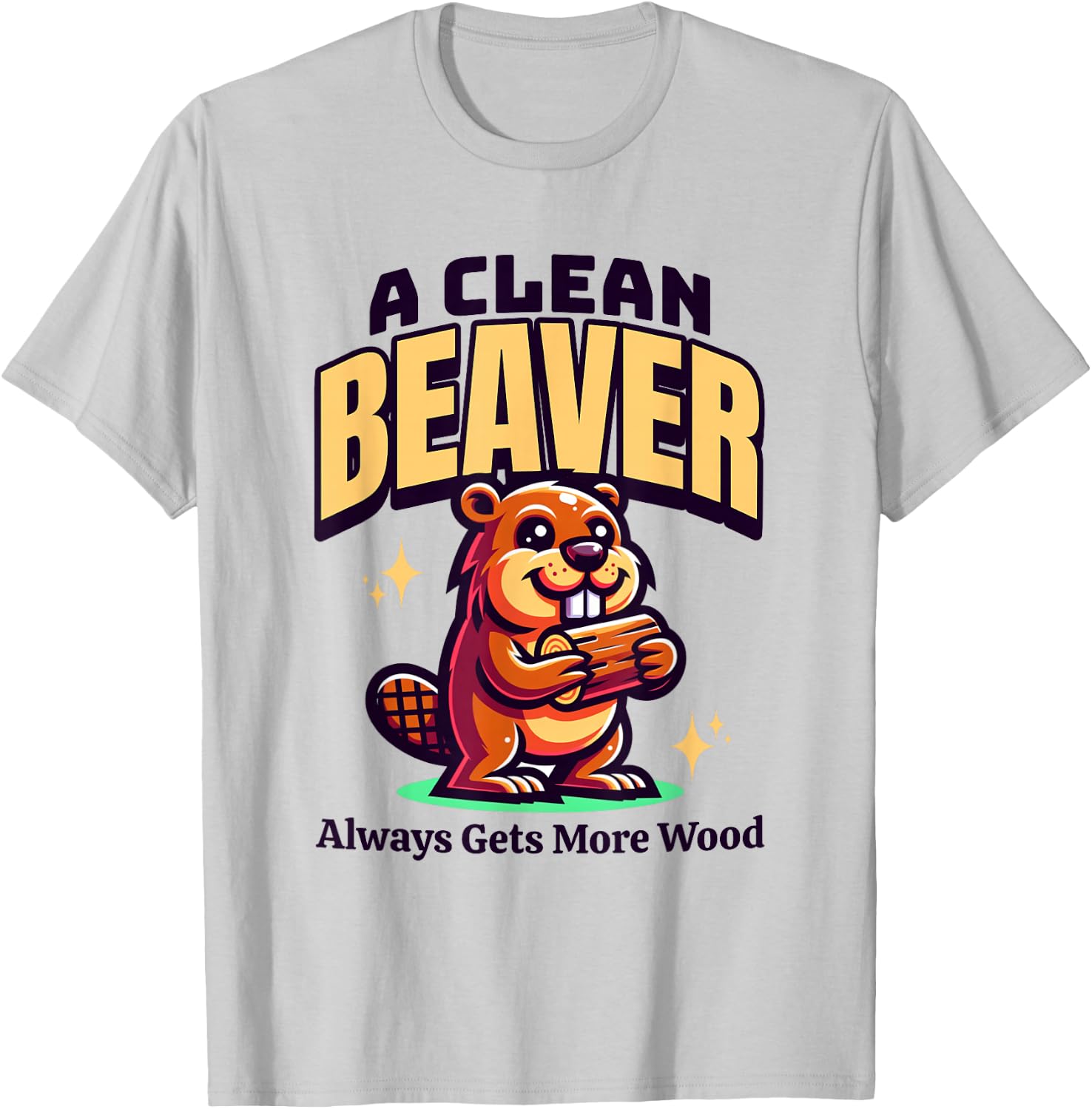 A Clean Beaver Always Gets More Wood Funny Dirty Adult Humor T-Shirt - T-Shirt | Ash