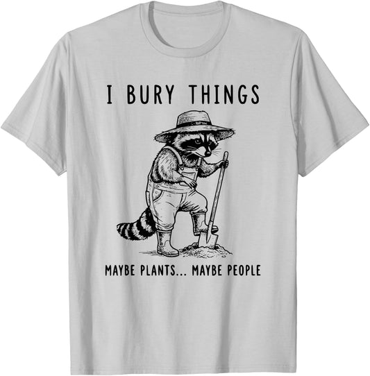 Raccoon I Bury Things Maybe Plants Maybe People Funny T-Shirt - T-Shirt | Ash