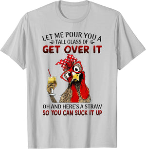 Let Me Pour You a Tall Glass of Get Over It - Chicken T-Shirt - T-Shirt | Ash