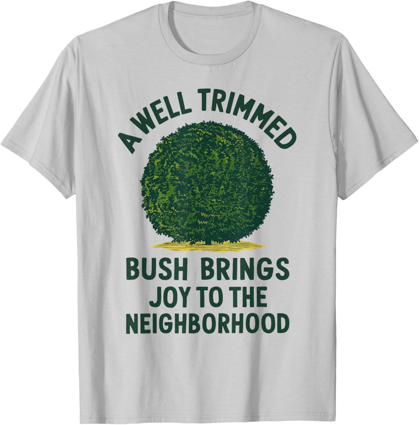 Trimmed Bush Joy, Funny Gardening & Hedge Trimming T-Shirt - T-Shirt | Ash