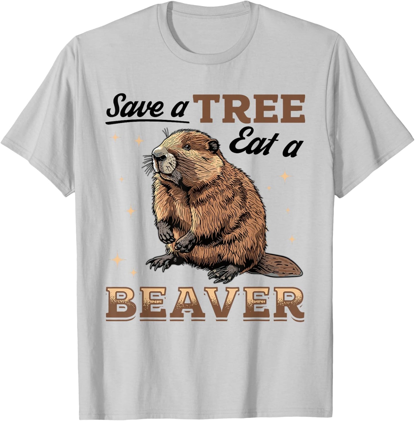 Funny Beaver Animal Save a Tree Eat a Beaver T-Shirt - T-Shirt | Ash