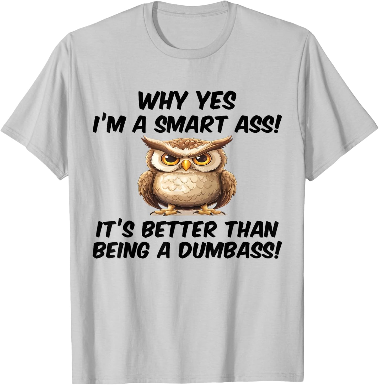 Why yes I'm a smart ass it's better than being dumbass T-Shirt - T-Shirt | Ash