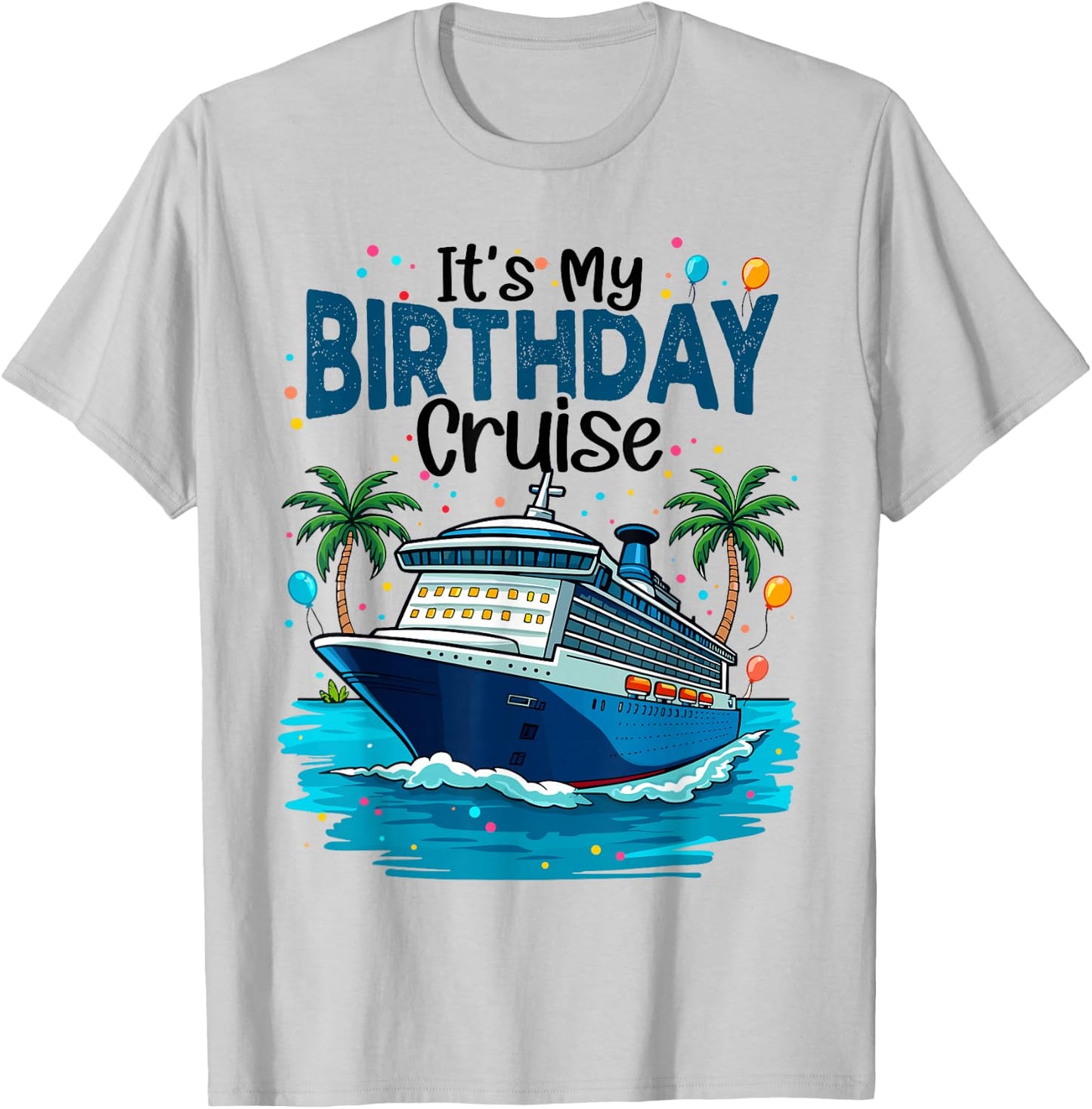 It's My Birthday Cruise Beach Vacation Cruising Party Trip T-Shirt - T-Shirt | Ash